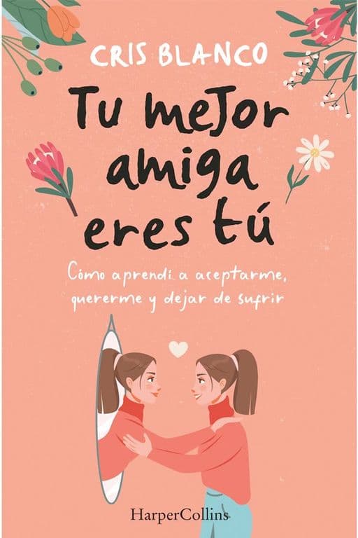 Tu Mejor Amiga Eres Tu. Como Aprendi A Dejar De Sufrir