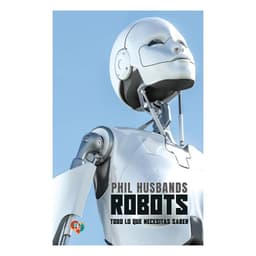 Robots. Todo Lo Que Necesitas Saber