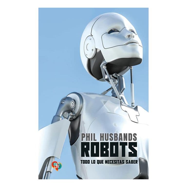 Robots. Todo Lo Que Necesitas Saber