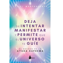 Deja intentar manifestar y permite que el universo te guie