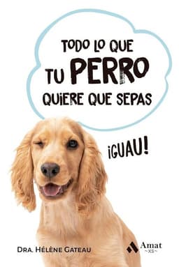 Todo Lo Que Tu Perro Quiere Que Sepas