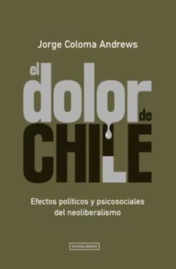El Dolor En Chile. Efectos Politicos Y Psicosociales Del Neoliberalismo