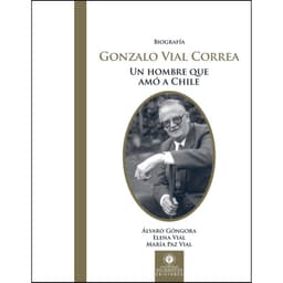 Biografia Gonzalo Vial Correa. Un hombre que amo a Chile Blanco