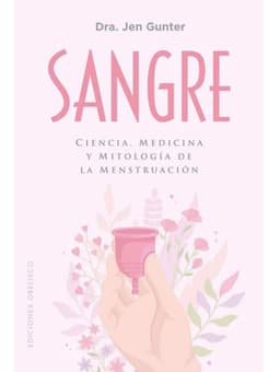 Sangre. Ciencia, medicina y mitologia de la menstruacion